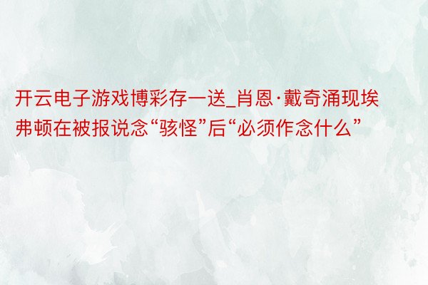 开云电子游戏博彩存一送_肖恩·戴奇涌现埃弗顿在被报说念“骇怪