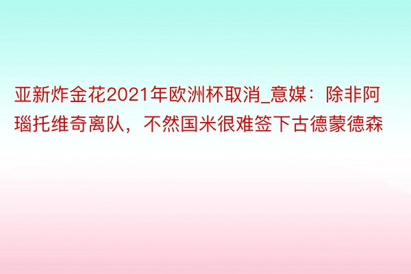 亚新炸金花2021年欧洲杯取消_意媒：除非阿瑙托维奇离队，不然国米很难签下古德蒙德森