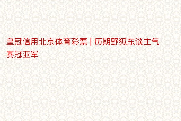 皇冠信用北京体育彩票 | 历期野狐东谈主气赛冠亚军